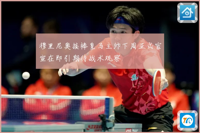 穆里尼奥接棒皇马主帅下周正式官宣在即引期待战术观察