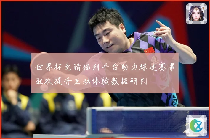 世界杯竞猜福利平台助力球迷赛事狂欢提升互动体验数据研判